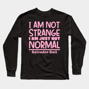 I'm not strange, I'm just not normal Long Sleeve T-Shirt